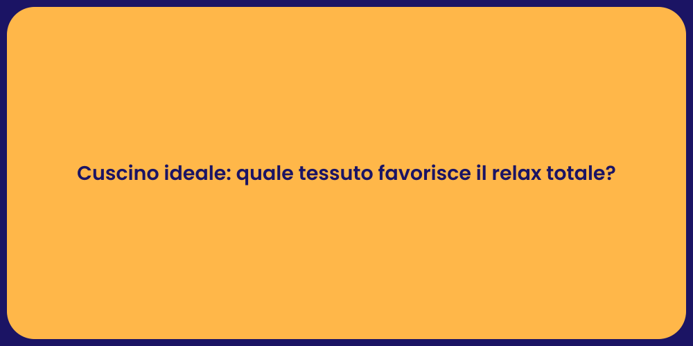 Cuscino ideale: quale tessuto favorisce il relax totale?