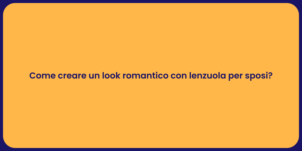 Come creare un look romantico con lenzuola per sposi?