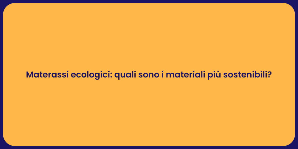 Materassi ecologici: comfort e eco-sostenibilità
