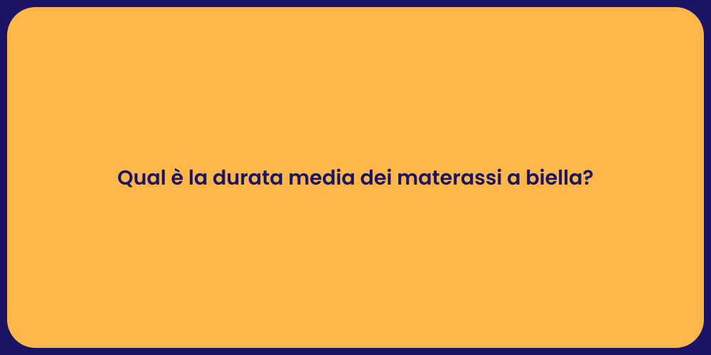 Qual è la durata media dei materassi a biella?