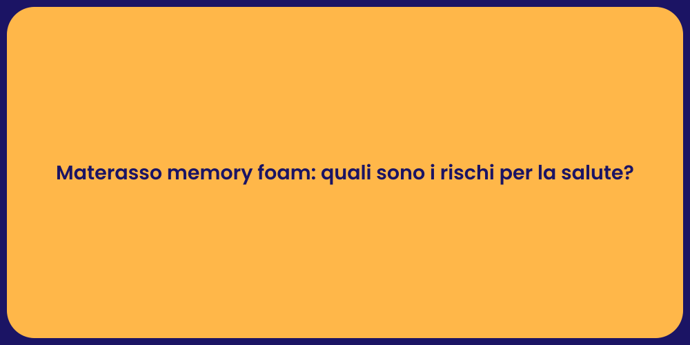 Materasso memory foam: quali sono i rischi per la salute?