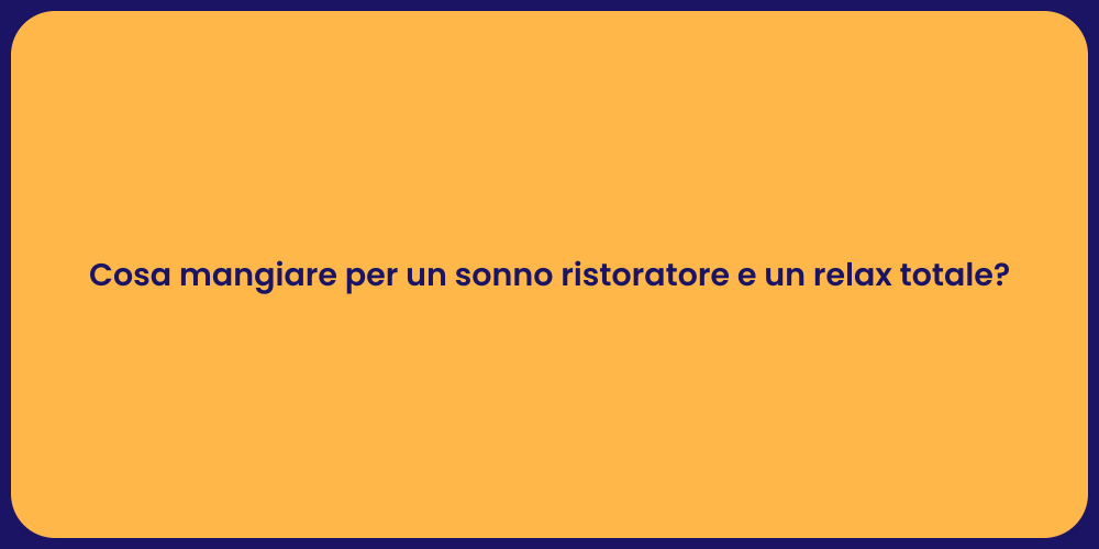 Cosa mangiare per un sonno ristoratore e un relax totale?