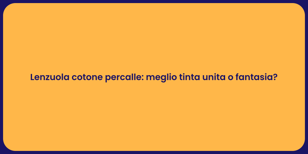 Lenzuola cotone percalle: meglio tinta unita o fantasia?