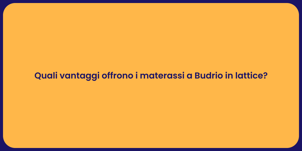 Quali vantaggi offrono i materassi a Budrio in lattice?