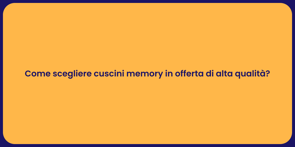 Come scegliere cuscini memory in offerta di alta qualità?
