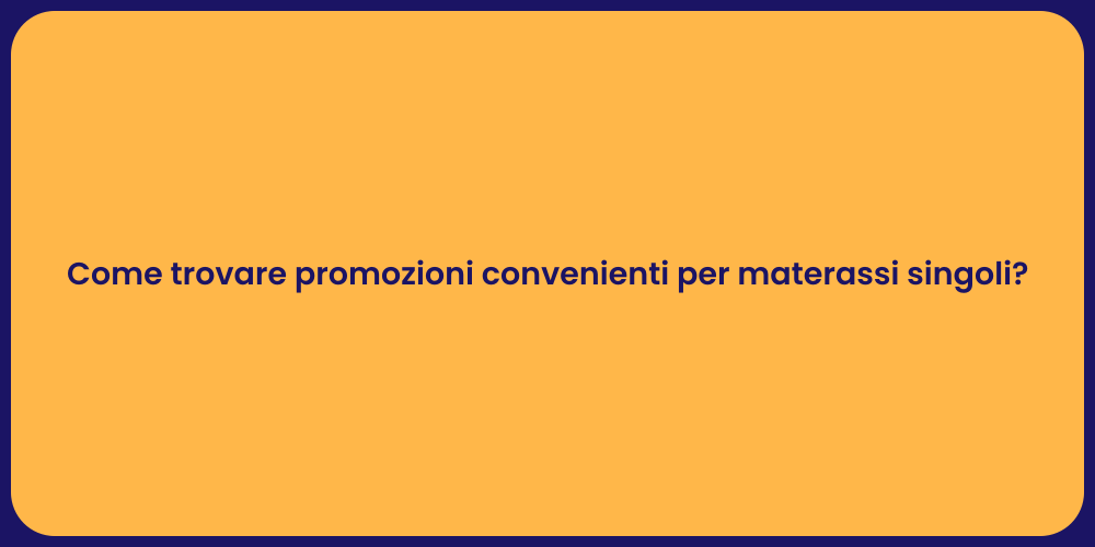 Come trovare promozioni convenienti per materassi singoli?