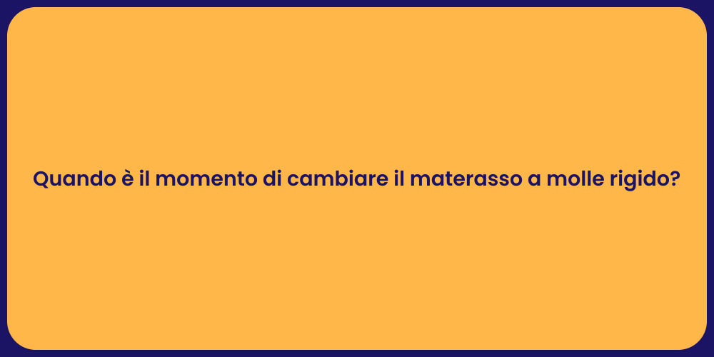 Quando è il momento di cambiare il materasso a molle rigido?
