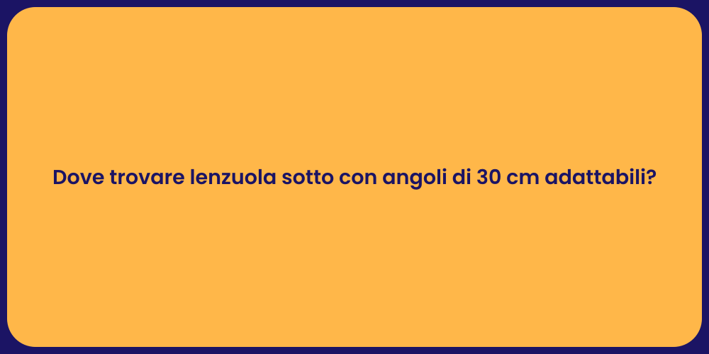 Dove trovare lenzuola sotto con angoli di 30 cm adattabili?