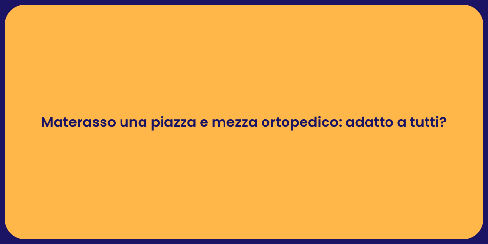 Materasso una piazza e mezza ortopedico: adatto a tutti?