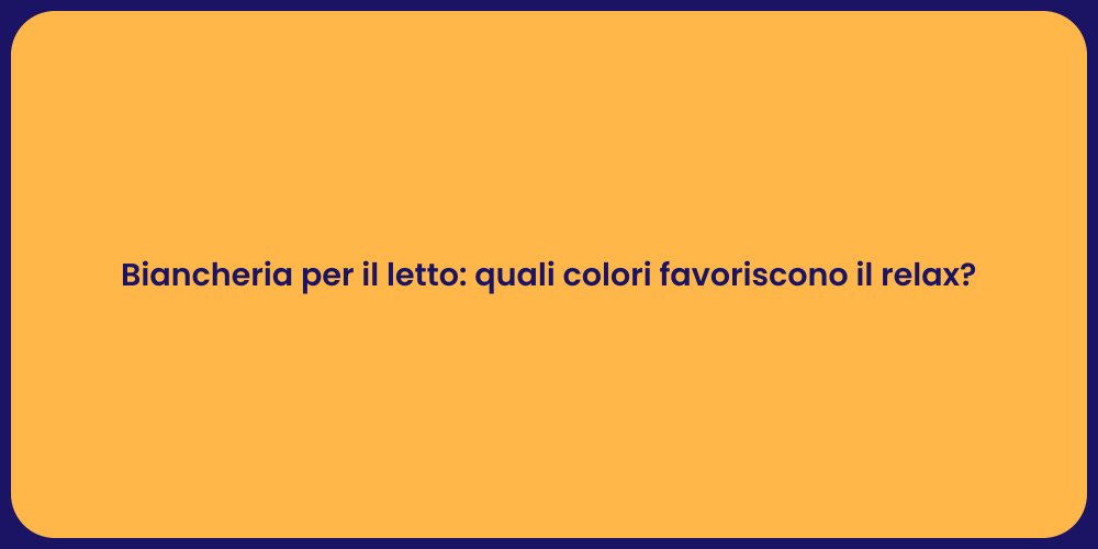 Biancheria per il letto: quali colori favoriscono il relax?