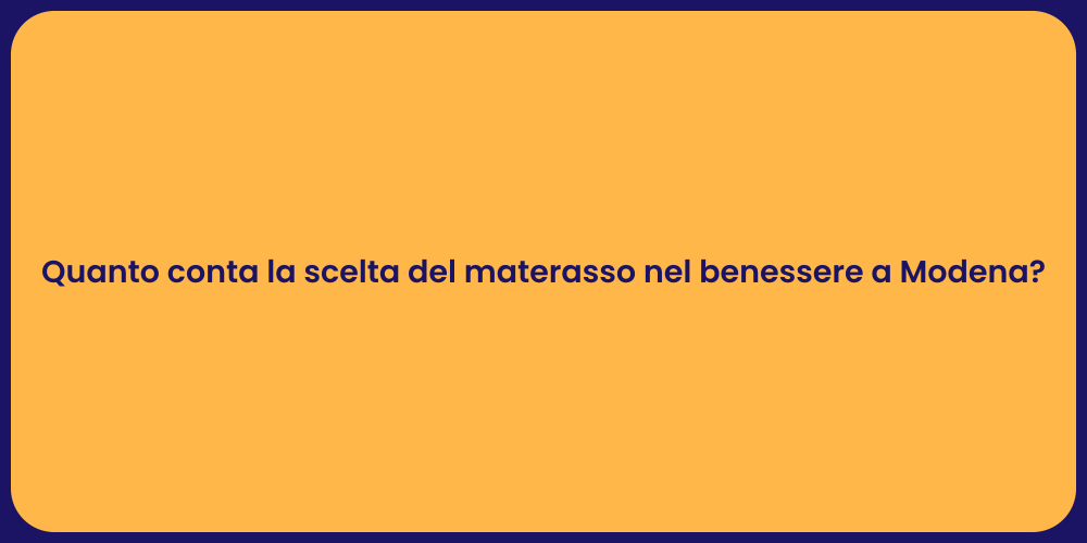 Quanto conta la scelta del materasso nel benessere a Modena?