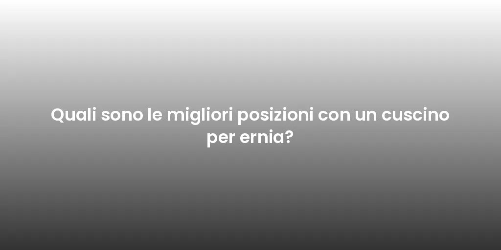 Quali sono le migliori posizioni con un cuscino per ernia?