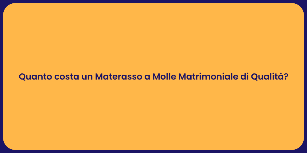 Quanto costa un Materasso a Molle Matrimoniale di Qualità?