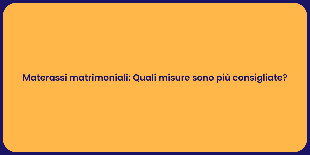 Materassi matrimoniali: Quali misure sono più consigliate?