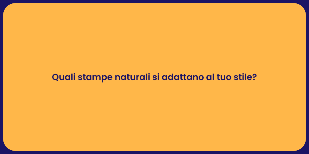 Quali stampe naturali si adattano al tuo stile?