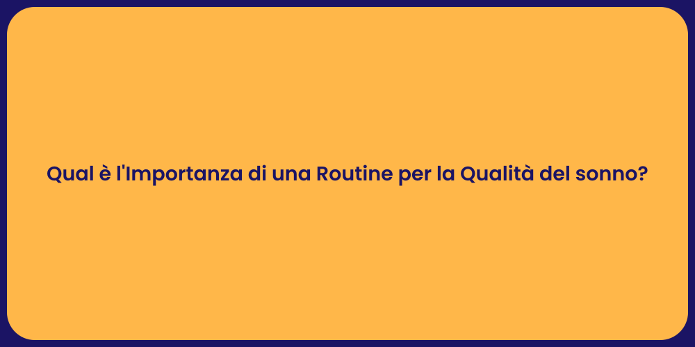 Qual è l'Importanza di una Routine per la Qualità del sonno?