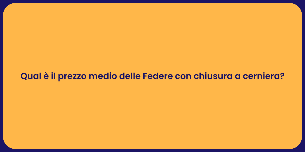 Qual è il prezzo medio delle Federe con chiusura a cerniera?