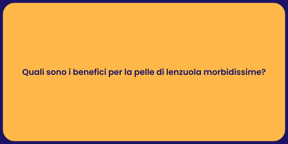 Quali sono i benefici per la pelle di lenzuola morbidissime?