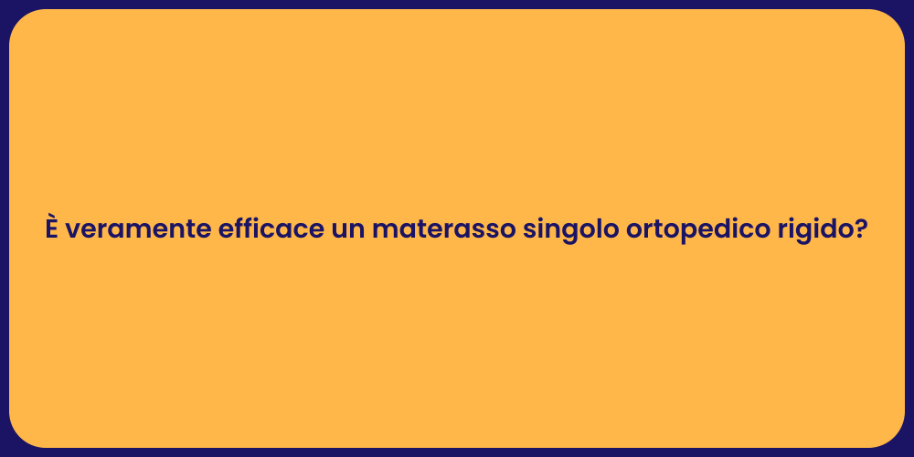 È veramente efficace un materasso singolo ortopedico rigido?