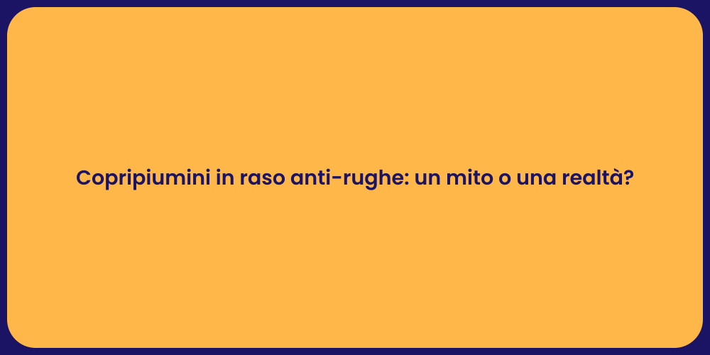 Copripiumini in raso anti-rughe: un mito o una realtà?