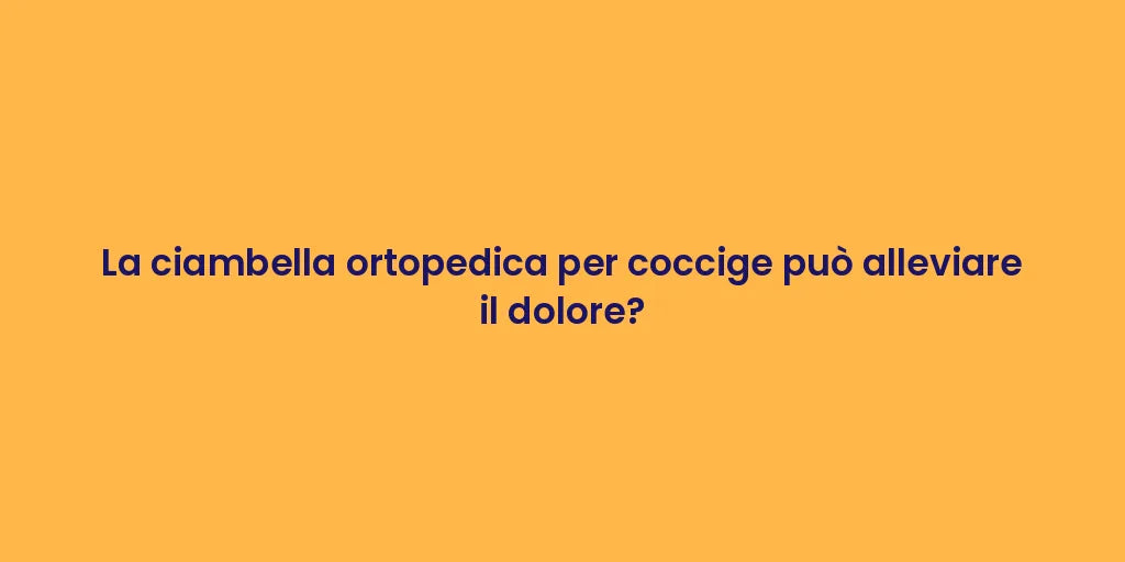 La ciambella ortopedica per coccige può alleviare il dolore?