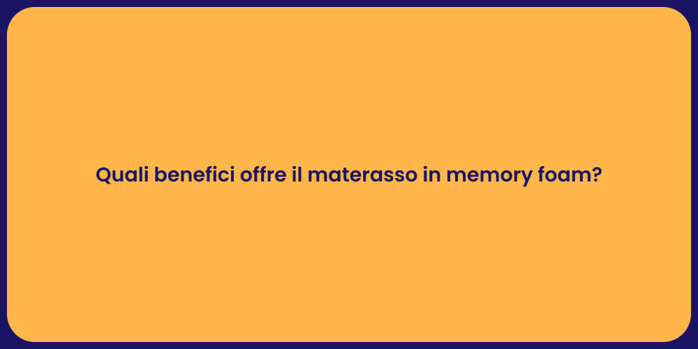 Quali benefici offre il materasso in memory foam?