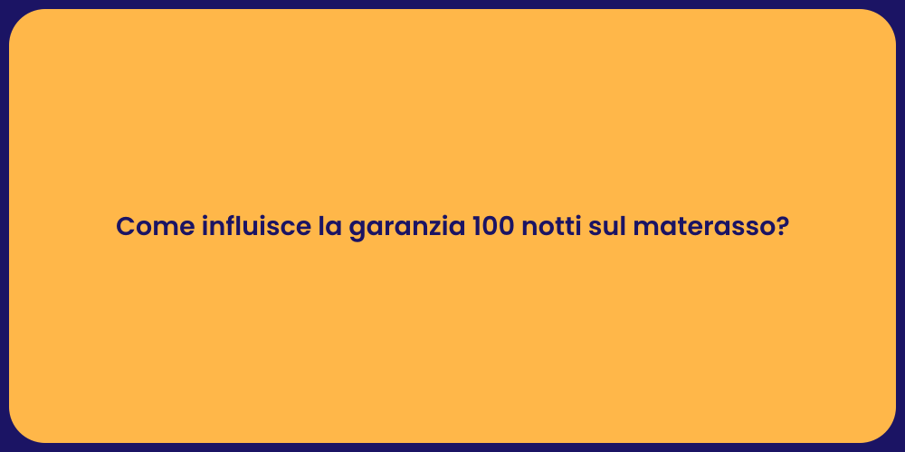 Come influisce la garanzia 100 notti sul materasso?