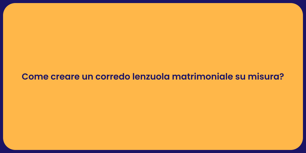 Come creare un corredo lenzuola matrimoniale su misura?