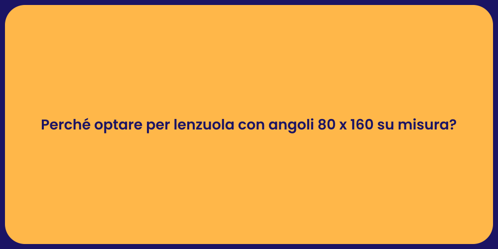 Perché optare per lenzuola con angoli 80 x 160 su misura?