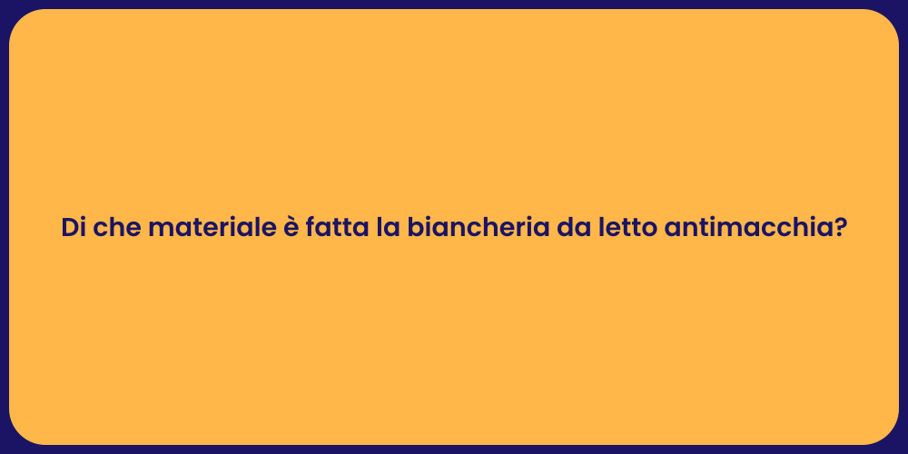 Di che materiale è fatta la biancheria da letto antimacchia?