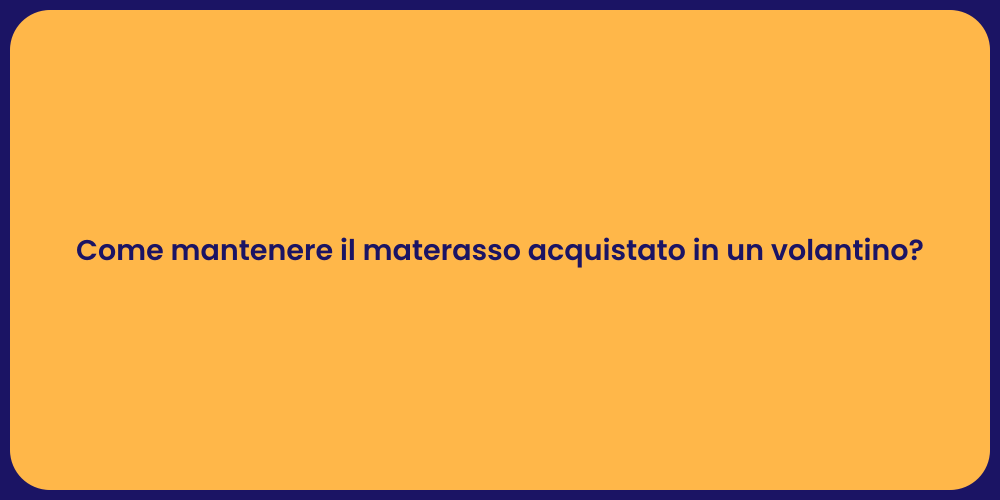Come mantenere il materasso acquistato in un volantino?
