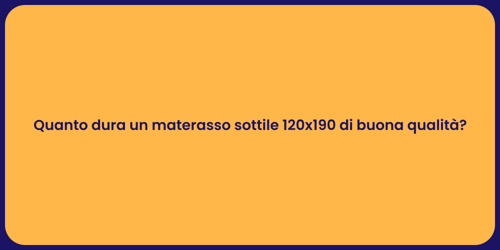 Quanto dura un materasso sottile 120x190 di buona qualità?