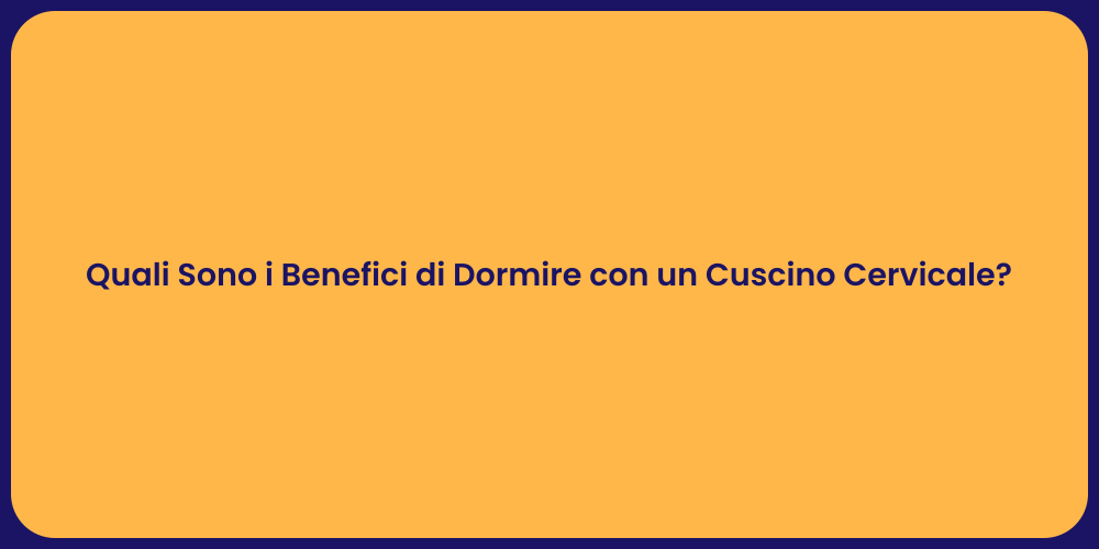 Quali Sono i Benefici di Dormire con un Cuscino Cervicale?