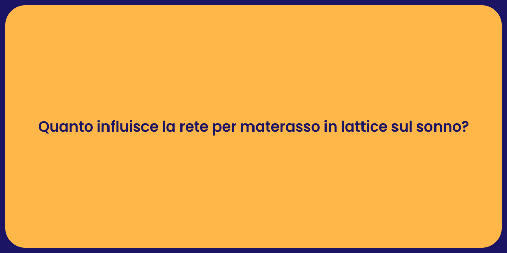 Quanto influisce la rete per materasso in lattice sul sonno?