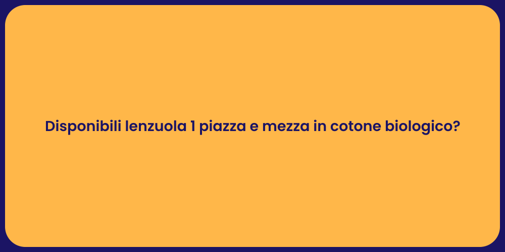 Disponibili lenzuola 1 piazza e mezza in cotone biologico?