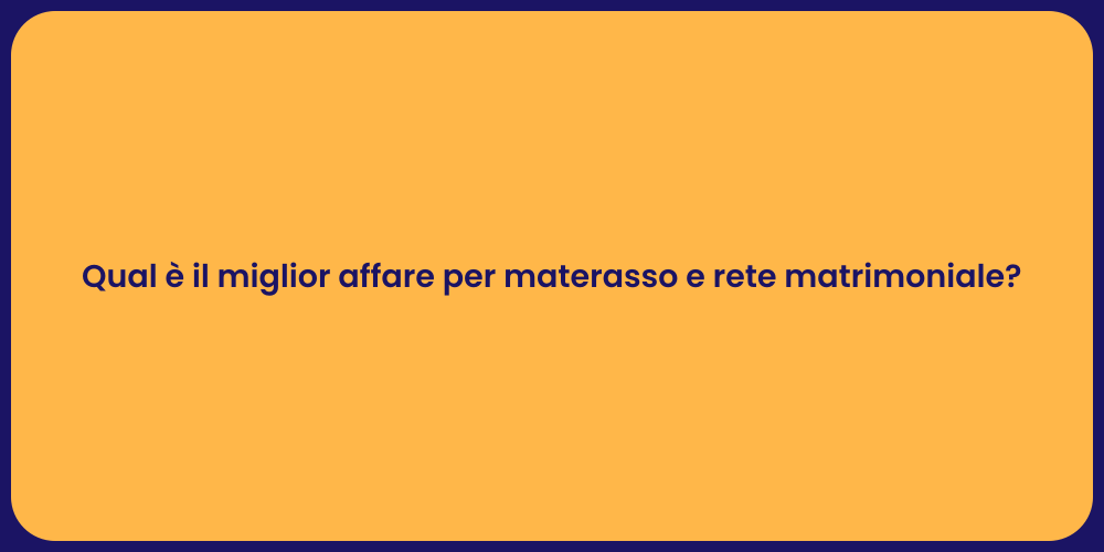 Qual è il miglior affare per materasso e rete matrimoniale?