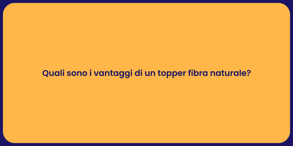 Quali sono i vantaggi di un topper fibra naturale?