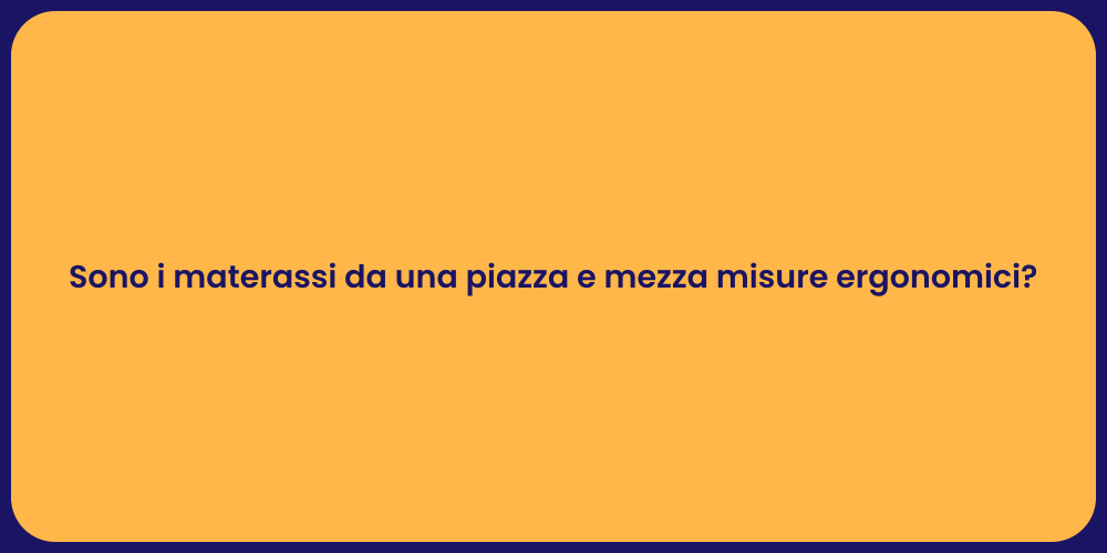 Sono i materassi da una piazza e mezza misure ergonomici?