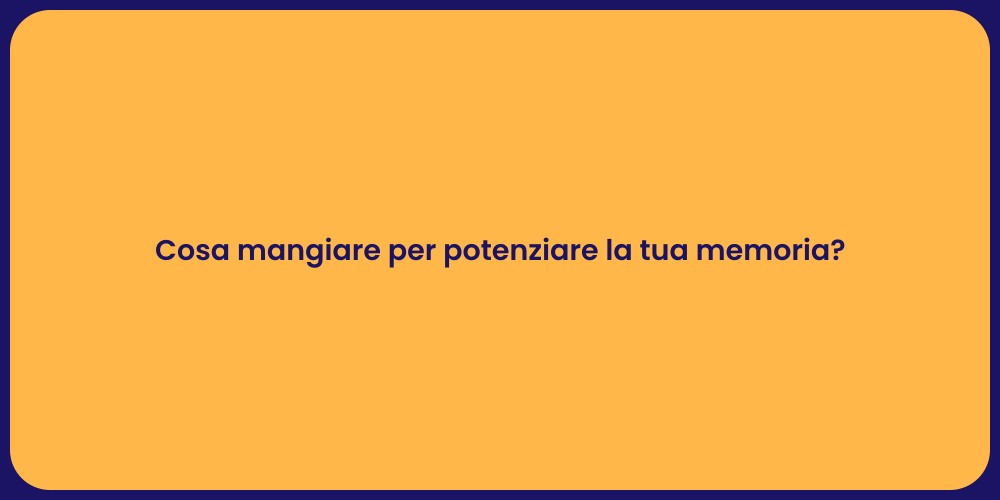 Cosa mangiare per potenziare la tua memoria?