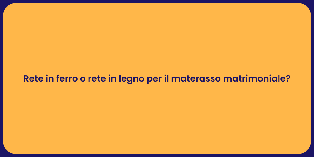 Rete in ferro o rete in legno per il materasso matrimoniale?