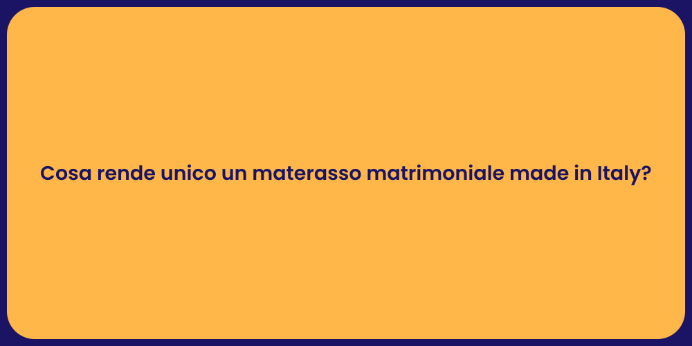 Cosa rende unico un materasso matrimoniale made in Italy?