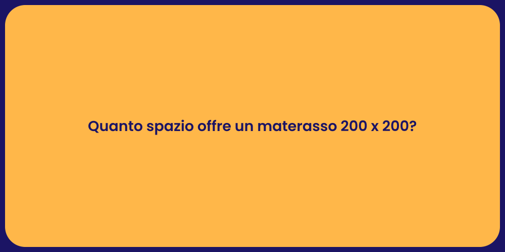 Quanto spazio offre un materasso 200 x 200?