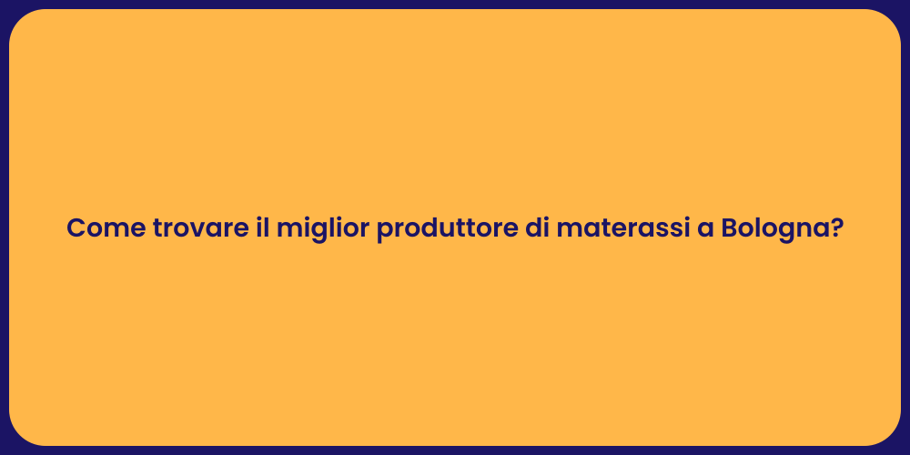 Come trovare il miglior produttore di materassi a Bologna?