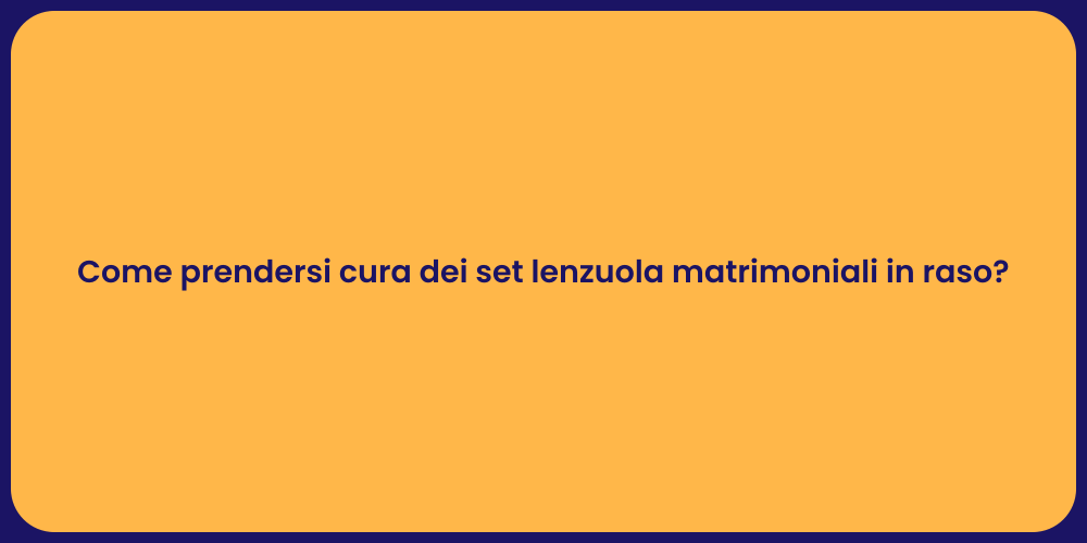 Come prendersi cura dei set lenzuola matrimoniali in raso?