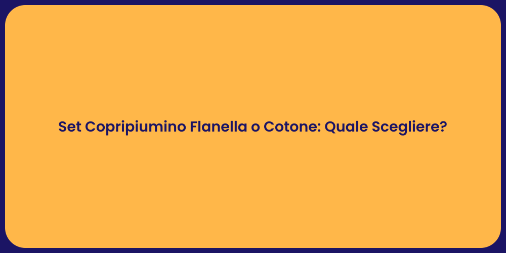 Set Copripiumino Flanella o Cotone: Quale Scegliere?