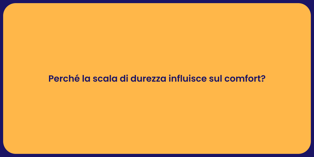 Perché la scala di durezza influisce sul comfort?