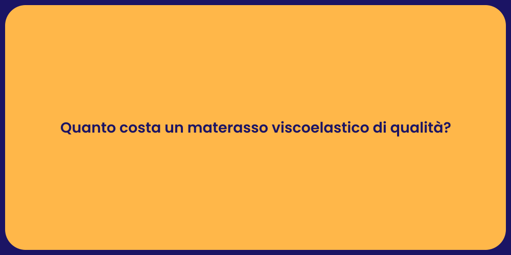 Quanto costa un materasso viscoelastico di qualità?