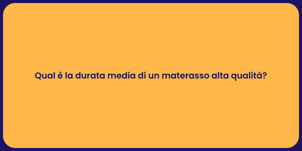 Qual è la durata media di un materasso alta qualità?