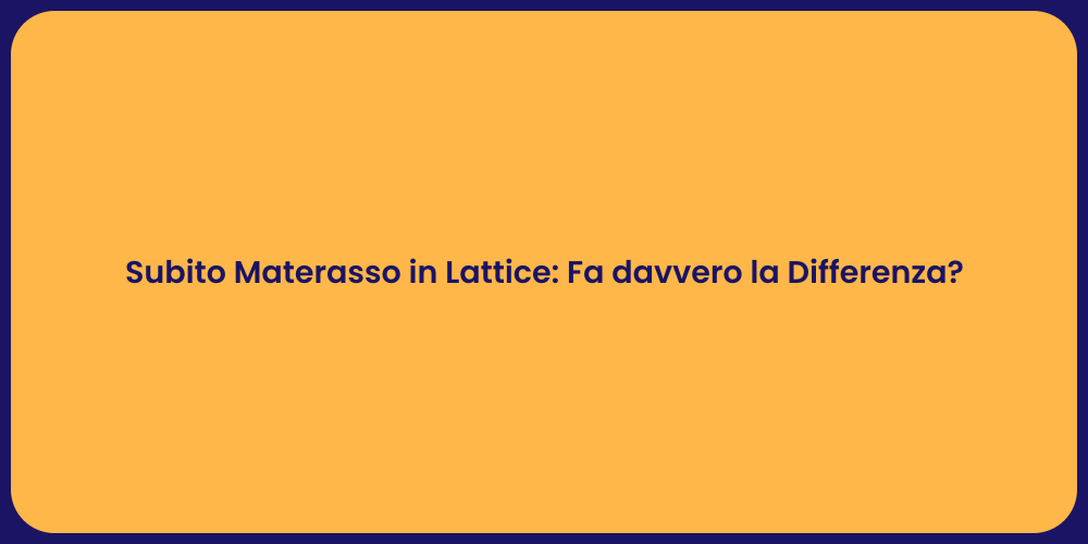 Subito Materasso in Lattice: Fa davvero la Differenza?