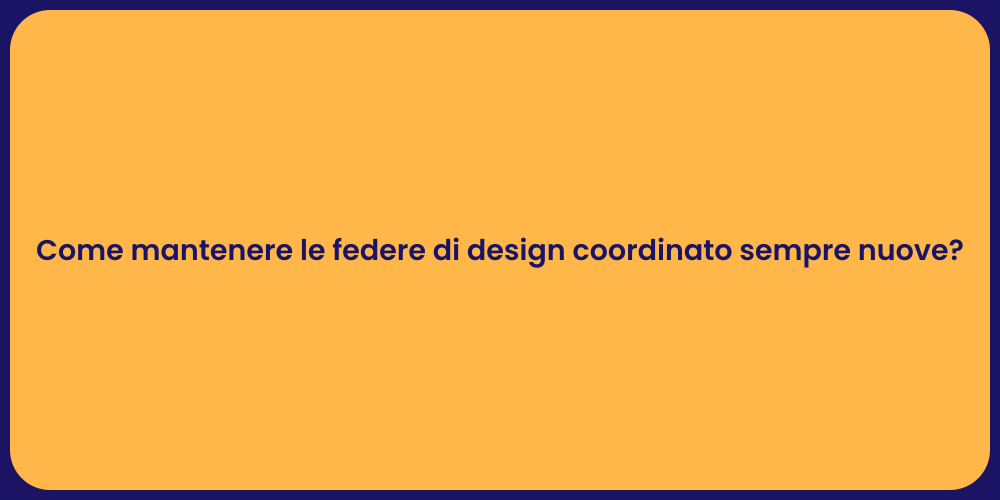 Come mantenere le federe di design coordinato sempre nuove?